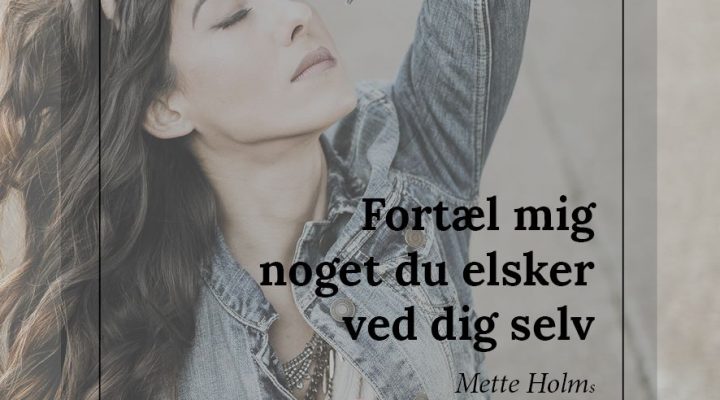 Fortæl mig noget, du elsker ved dig selv… .