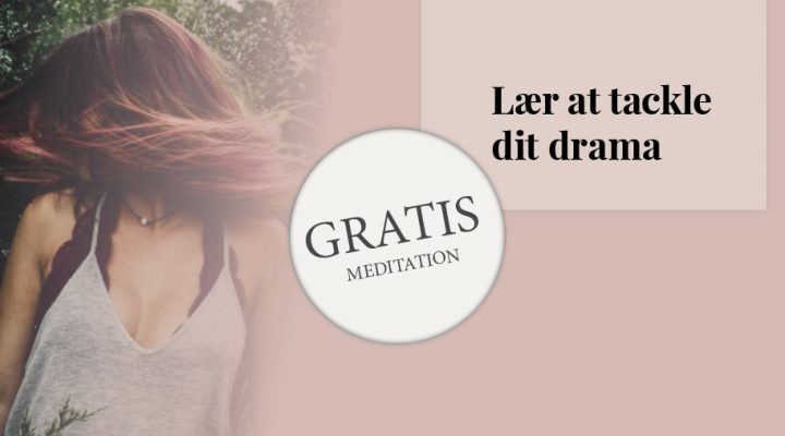 GRATIS Meditation: Lær at tackle dit drama